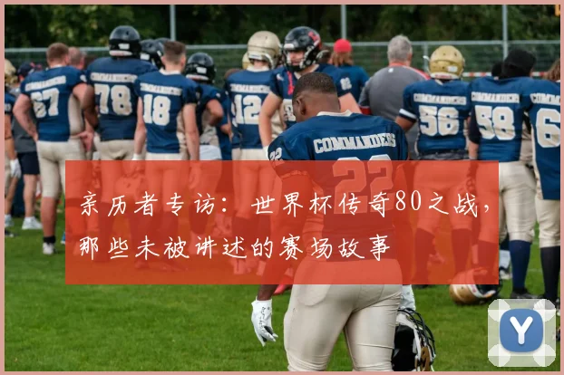 亲历者专访：世界杯传奇80之战，那些未被讲述的赛场故事
